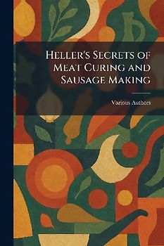 Heller's Secrets of Meat Curing and Sausage Making