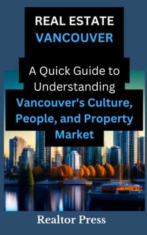 Real Estate Vancouver - What’s In Vancouver?: A Quick Guide to Understanding Vancouver's Culture, People, and Property Market