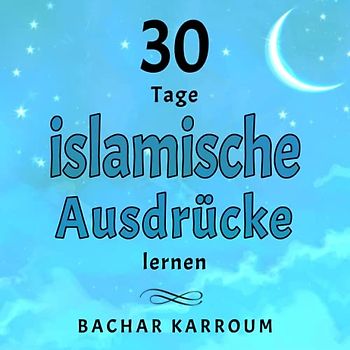 30 Tage islamische Ausdrücke lernen: (Islam bücher für kinder) (30 Tage islamisches Lernen | Ramadan für kinder, Band 3)