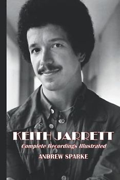 Keith Jarrett: Complete Recordings Illustrated (Essential Discographies, Band 14)