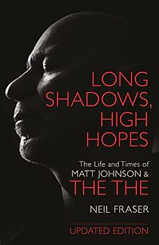 Long Shadows, High Hopes: The Life and Times of Matt Johnson & the the