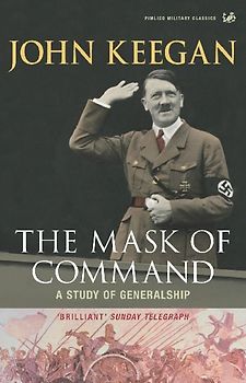 The Mask of Command: A Study of Generalship - John Keegan
