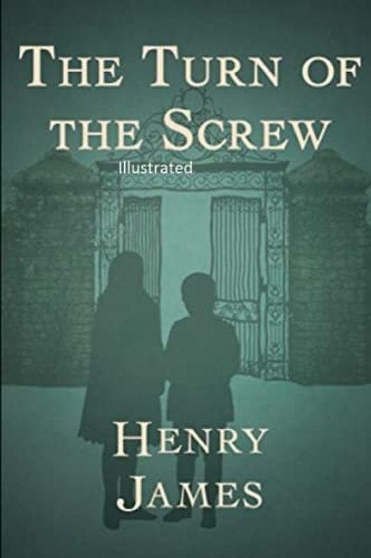 The Turn of the Screw: A Haunting Tale of Suspense and Supernatural Intrigue- Illustrated with a foreword about the author