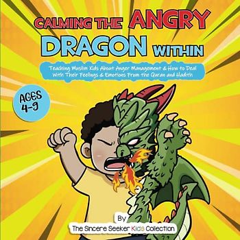 Calming the Angry Dragon Within: Teaching Muslim Kids About Anger Management & How to Deal With Their Feelings & Emotions From the Quran and Hadith (Islam for Kids Series)