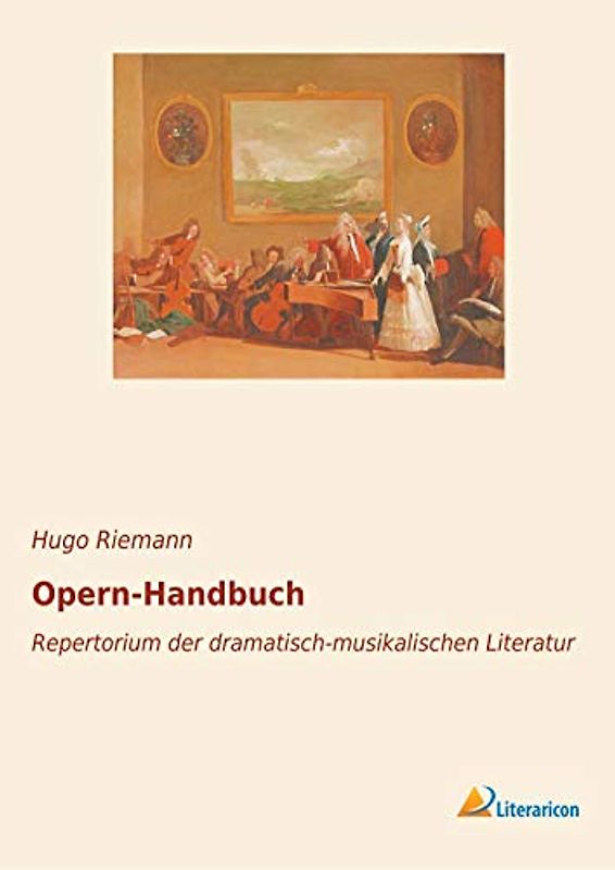 Opern-Handbuch: Repertorium der dramatisch-musikalischen Literatur