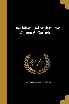 Das leben und wirken von James A. Garfield ..