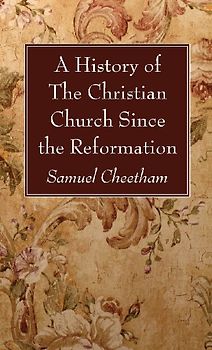 A History of the Christian Church Since the Reformation