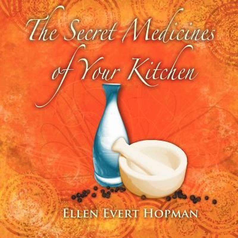 The Secret Medicines of Your Kitchen