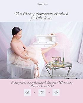 Das Erste Französische Lesebuch für Studenten: zweisprachig mit französisch-deutscher Übersetzung Stufe A1 und A2 (Gestufte Französische Lesebücher, Band 10)