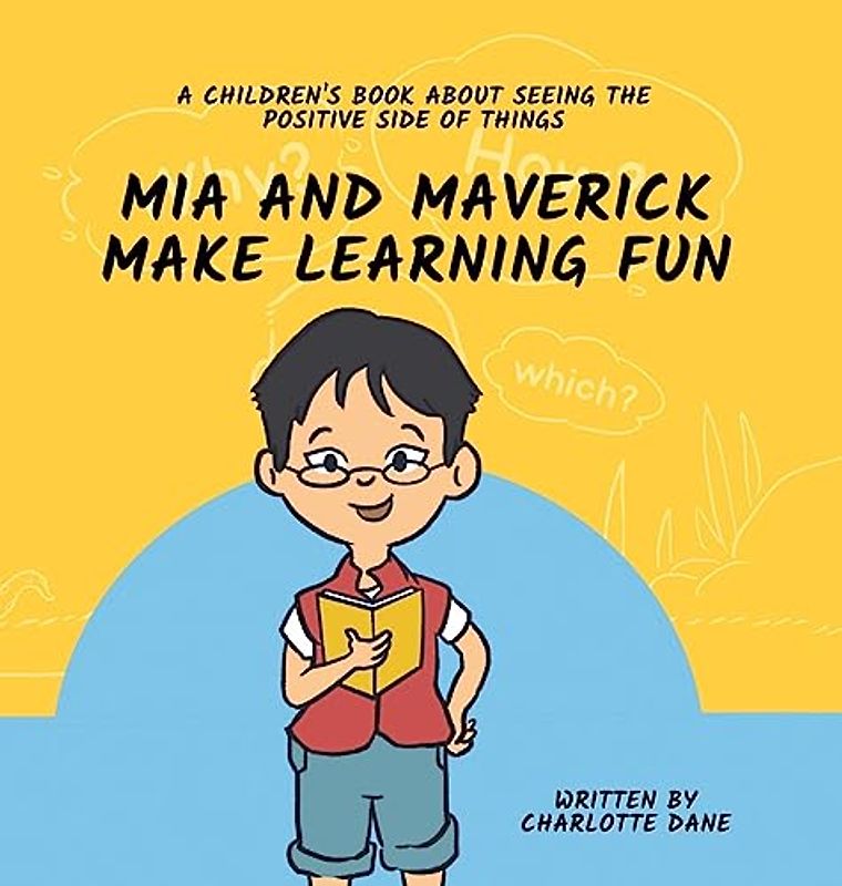 Mia and Maverick Make Learning Fun: A Children's Book About Seeing The Positive Side of Things