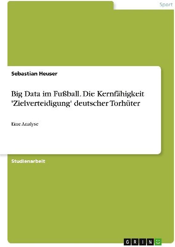 Big Data im Fußball. Die Kernfähigkeit 'Zielverteidigung' deutscher Torhüter