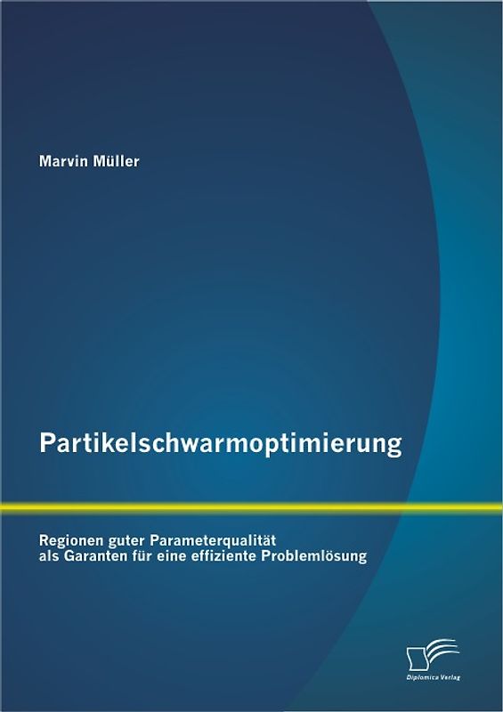 Partikelschwarmoptimierung: Regionen guter Parameterqualität als Garanten für eine effiziente Problemlösung