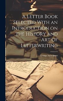 A Letter Book Selected With an Introduction on the History and Art of Letterwriting