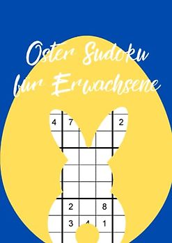 Oster Sudoku für Erwachsene: 100 schwere Logikrätsel zum rätseln durch die gesamte Osterzeit