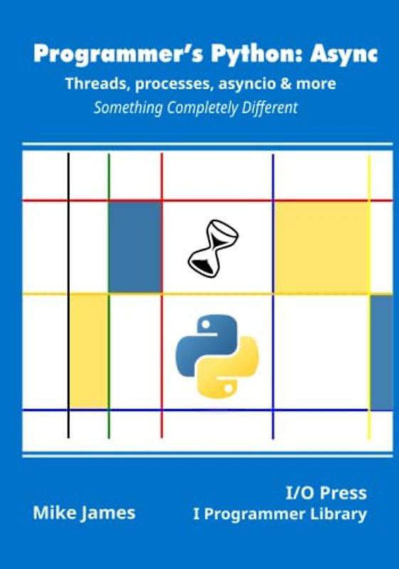 Programmer’s Python: Async - Threads, processes, asyncio & more: Something Completely Different