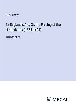 By England's Aid; Or, the Freeing of the Netherlands (1585-1604)