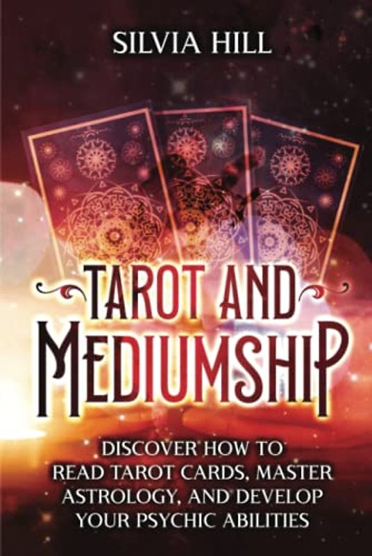 Tarot and Mediumship: Discover How to Read Tarot Cards, Master Astrology, and Develop Your Psychic Abilities (Spiritual Abilities)