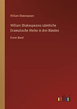 William Shakespeares sämtliche Dramatische Werke in drei Bänden: Erster Band