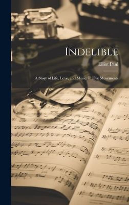 Indelible; a Story of Life, Love, and Music, in Five Movements