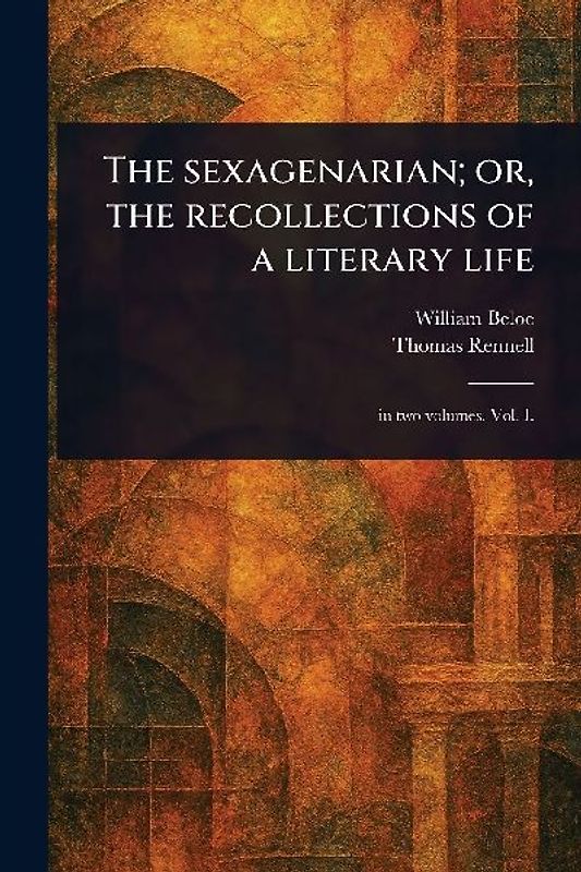 The Sexagenarian; or, the Recollections of a Literary Life