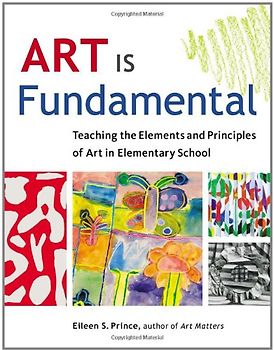 Art Is Fundamental: Teaching the Elements and Principles of Art in Elementary School
