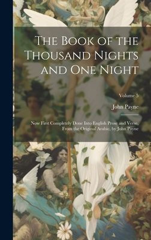 The Book of the Thousand Nights and One Night: Now First Completely Done Into English Prose and Verse, From the Original Arabic, by John Payne; Volume