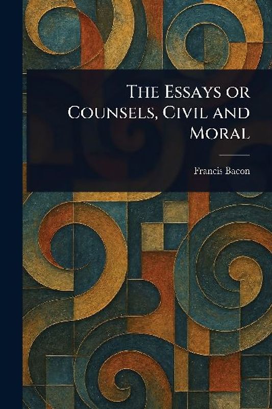 The Essays or Counsels, Civil and Moral