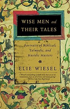 Wise Men and Their Tales: Portraits of Biblical, Talmudic, and Hasidic Masters