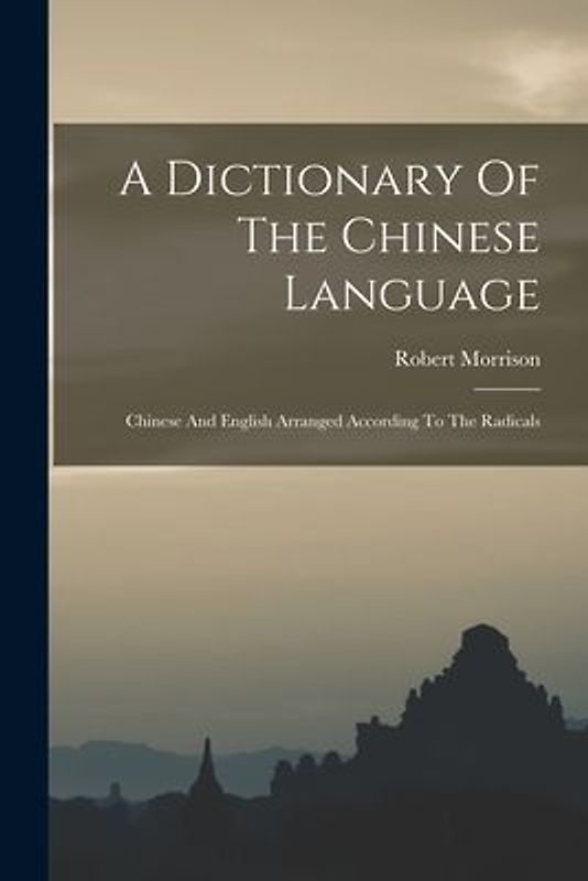 A Dictionary Of The Chinese Language: Chinese And English Arranged According To The Radicals