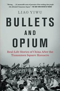 Bullets and Opium: Real-Life Stories of China After the Tiananmen Square Massacre