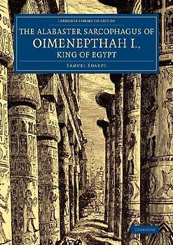 The Alabaster Sarcophagus of Oimenepthah I., King of             Egypt