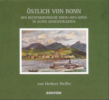 Östlich von Bonn. Der rechtsrheinische Rhein-Sieg-Kreis in alten Ansichtskarten
