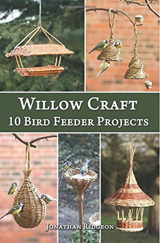 Willow Craft: 10 Bird Feeder Projects (Weaving & Basketry Series) - Ridgeon, Jonathan