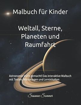 Malbuch für Kinder: Weltall, Sterne, Planeten und Raumfahrt: Astronomie leicht gemacht! Das interaktive Malbuch mit Texten, Malvorlagen und Lerninhalten