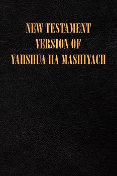 New Testament Version of Yahshua Ha Mashiyach