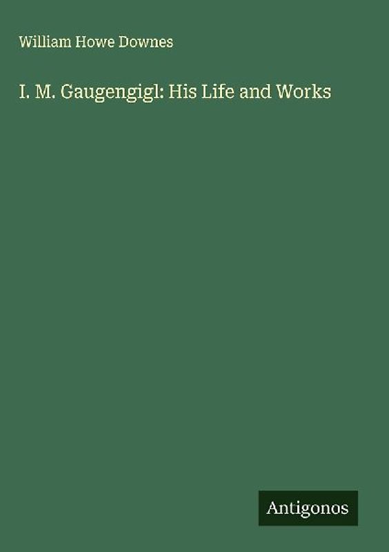 I. M. Gaugengigl: His Life and Works