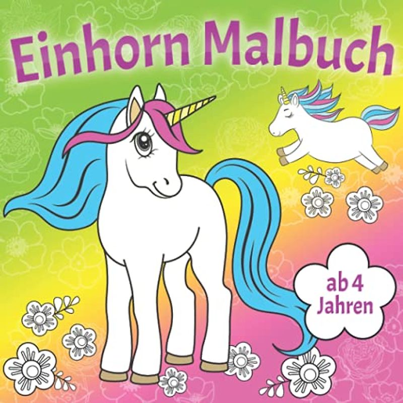 Einhorn Malbuch ab 4 Jahren: Dein bezauberndes Ausmalbuch mit über 35 fantastischen Einhorn Motiven | Ganz nebenbei fördert es die Kreativität und Feinmotorik – Das perfekte Geschenk für Kinder