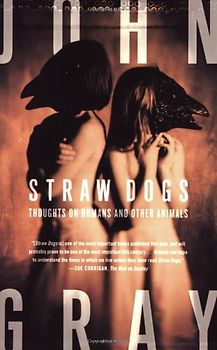 Straw Dogs: Thoughts on Humans and Other Animals - Gray, John