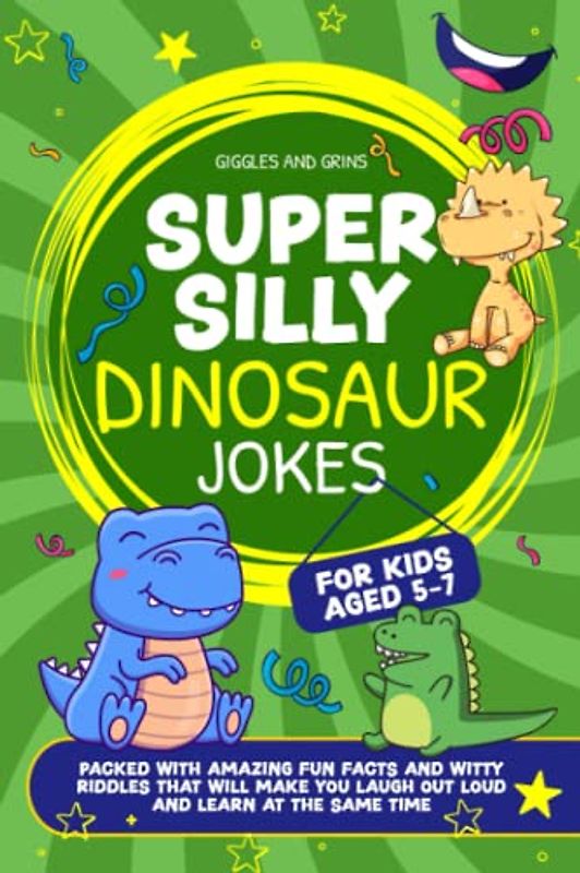 Super Silly Dinosaur Jokes For Kids Aged 5-7: Packed With Amazing Fun Facts and Witty Riddles That Will Make You Laugh Out Loud and Learn at the Same Time (Super Silly Jokes for Kids aged 5-7)