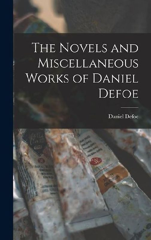 The Novels and Miscellaneous Works of Daniel Defoe
