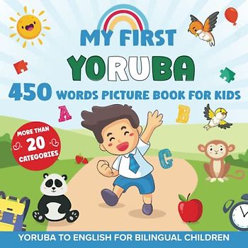 My First Yoruba 450 Words Picture Book for Kids: Establishing the Basis to Learn Yoruba Language with over 20 categories About Different Topics to Help Strengthen Your Child's Bilingual Ability