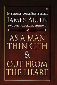 As a Man Thinketh and Out from the Heart
