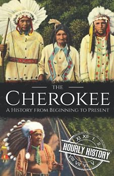 The Cherokee: A History from Beginning to Present (Native American History)