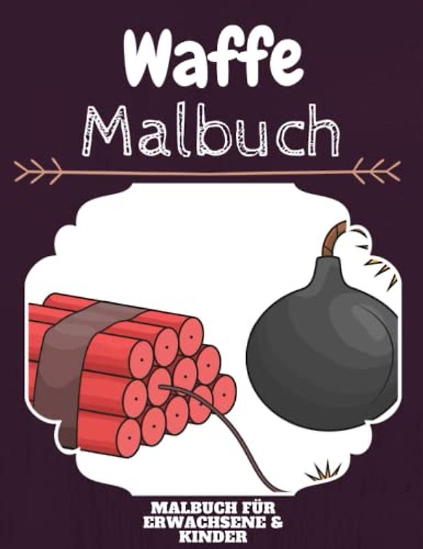 Waffe Malbuch: HOHE QUALITÄT: Lustiges Waffe Malbuch für Kinder Und Erwachsene: Süßes Waffe-Malbuch für Kinder und Kleinkinder-Spaß Designs für Jungen und Mädchen (Vorschule)