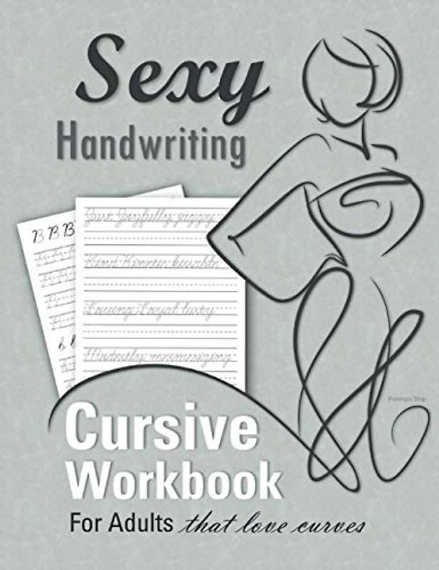 Sexy Handwriting: Cursive Workbook for Adults: Learn to Write Cursive (Over 100 Pages of Penmanship Practice): Trace Letters – Form Words – Write ... Perfect Your Signature – Improve Your Writing