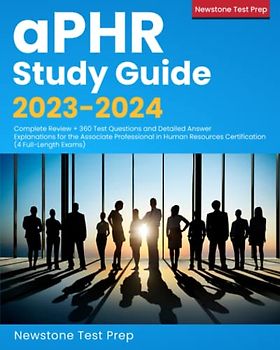 aPHR Study Guide 2023-2024: Complete Review + 360 Test Questions and Detailed Answer Explanations for the Associate Professional in Human Resources Certification (4 Full-Length Exams)