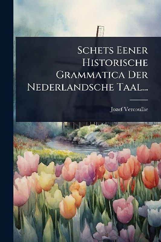 Schets Eener Historische Grammatica Der Nederlandsche Taal...