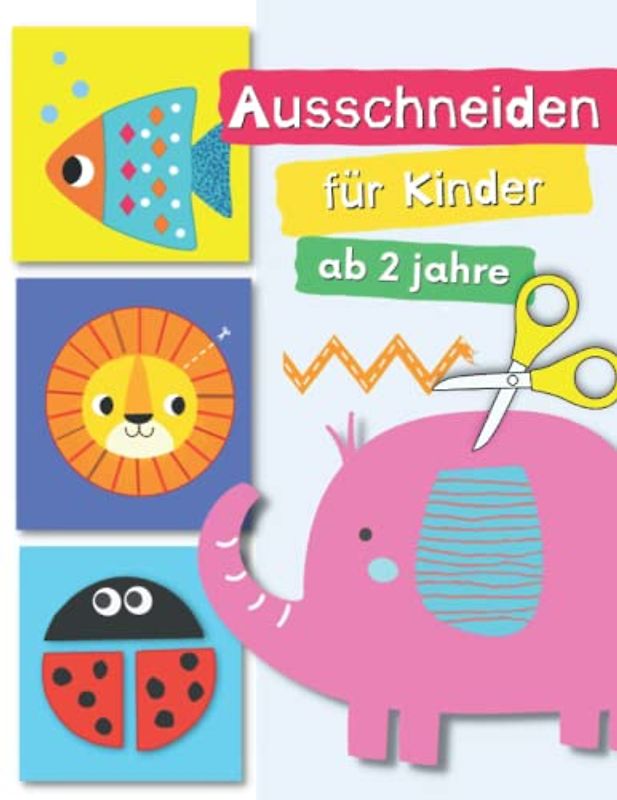 Ausschneiden für Kinder ab 2: Bastelbuch ab 2 Jahre - Schneiden Lernen - Ausschneidebuch ab 2