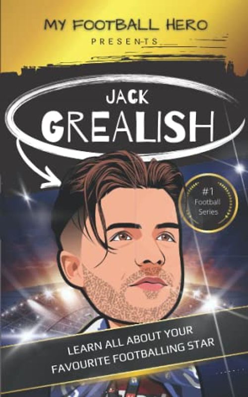 My Football Hero: Jack Grealish: Learn all about your favourite footballing star - updated 5x8 version (My Football Hero - Football Biographies for Kids)