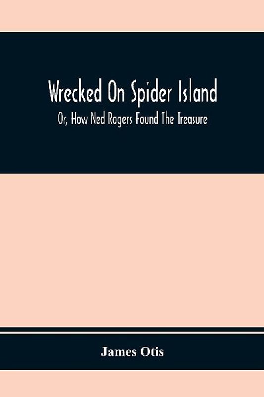 Wrecked On Spider Island; Or, How Ned Rogers Found The Treasure